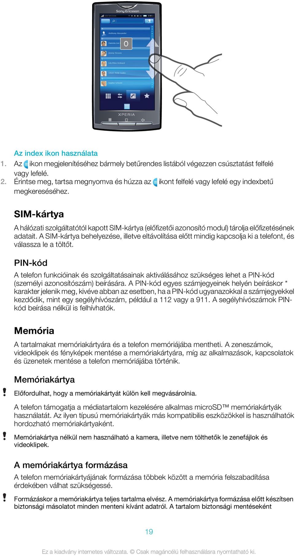 SIM-kártya A hálózati szolgáltatótól kapott SIM-kártya (előfizetői azonosító modul) tárolja előfizetésének adatait.