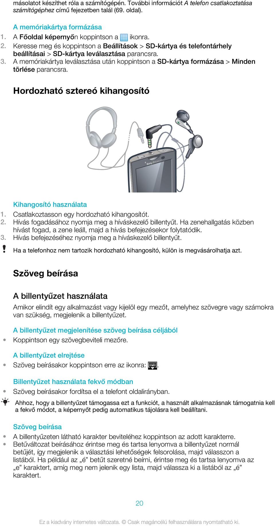 A memóriakártya leválasztása után koppintson a SD-kártya formázása > Minden törlése parancsra. Hordozható sztereó kihangosító Kihangosító használata 1. Csatlakoztasson egy hordozható kihangosítót. 2.