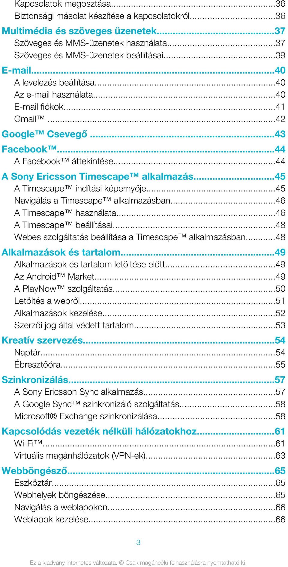 ..45 A Timescape indítási képernyője...45 Navigálás a Timescape alkalmazásban...46 A Timescape használata...46 A Timescape beállításai...48 Webes szolgáltatás beállítása a Timescape alkalmazásban.