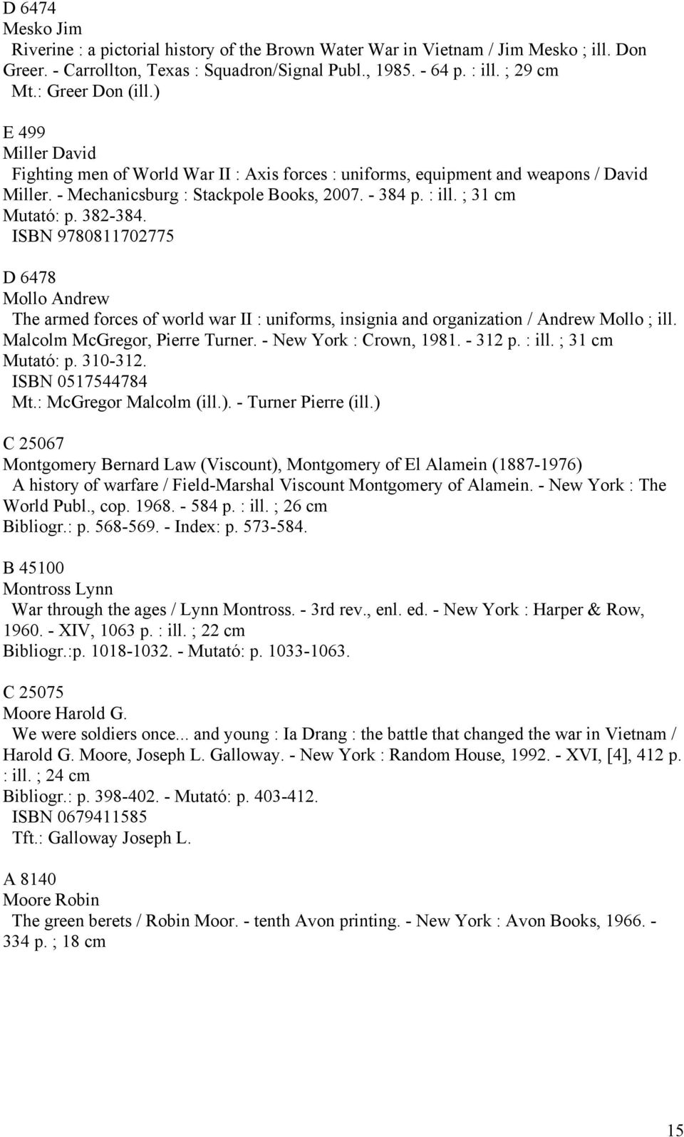 ; 31 cm Mutató: p. 382-384. ISBN 9780811702775 D 6478 Mollo Andrew The armed forces of world war II : uniforms, insignia and organization / Andrew Mollo ; ill. Malcolm McGregor, Pierre Turner.