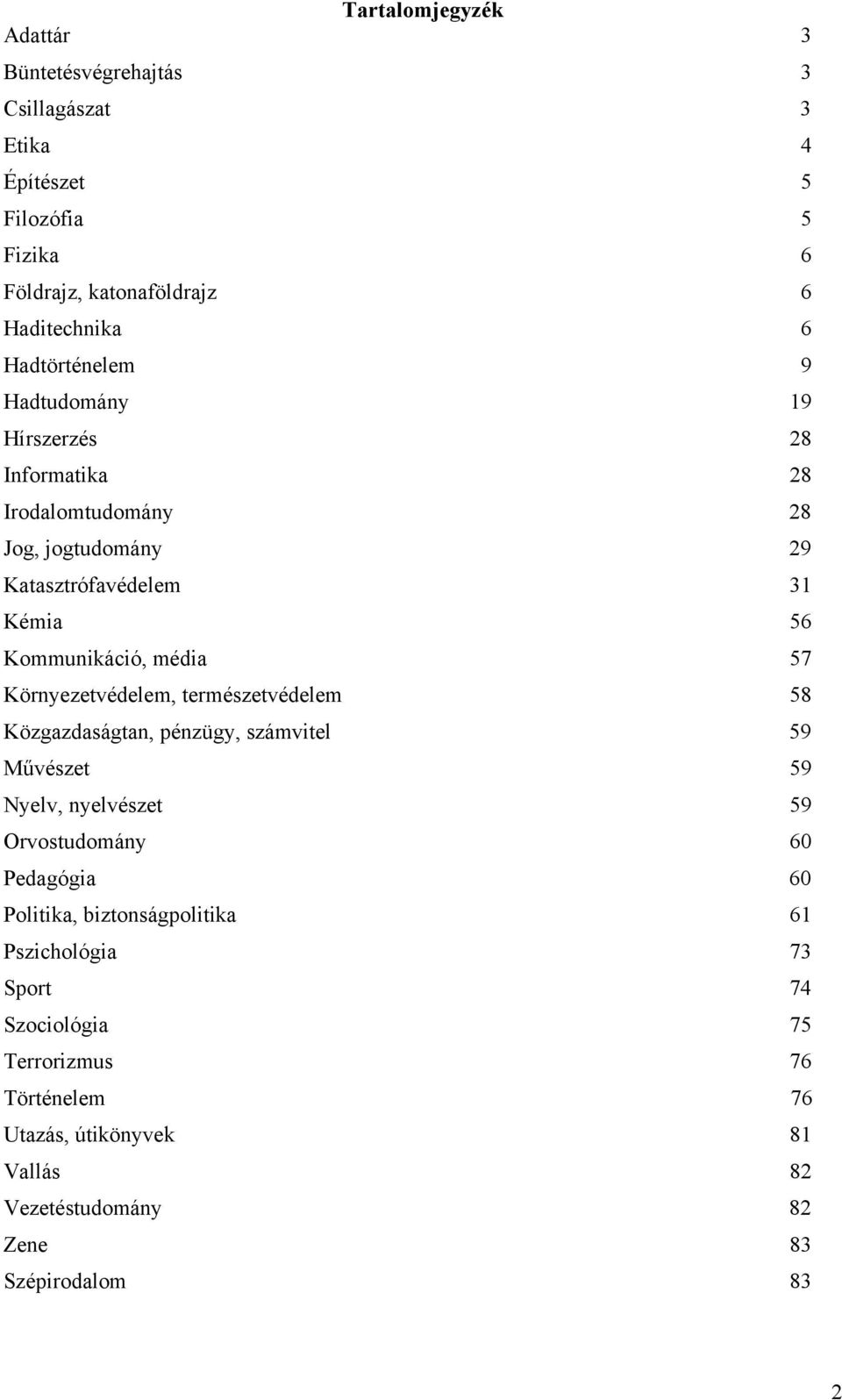 Környezetvédelem, természetvédelem 58 Közgazdaságtan, pénzügy, számvitel 59 Művészet 59 Nyelv, nyelvészet 59 Orvostudomány 60 Pedagógia 60 Politika,