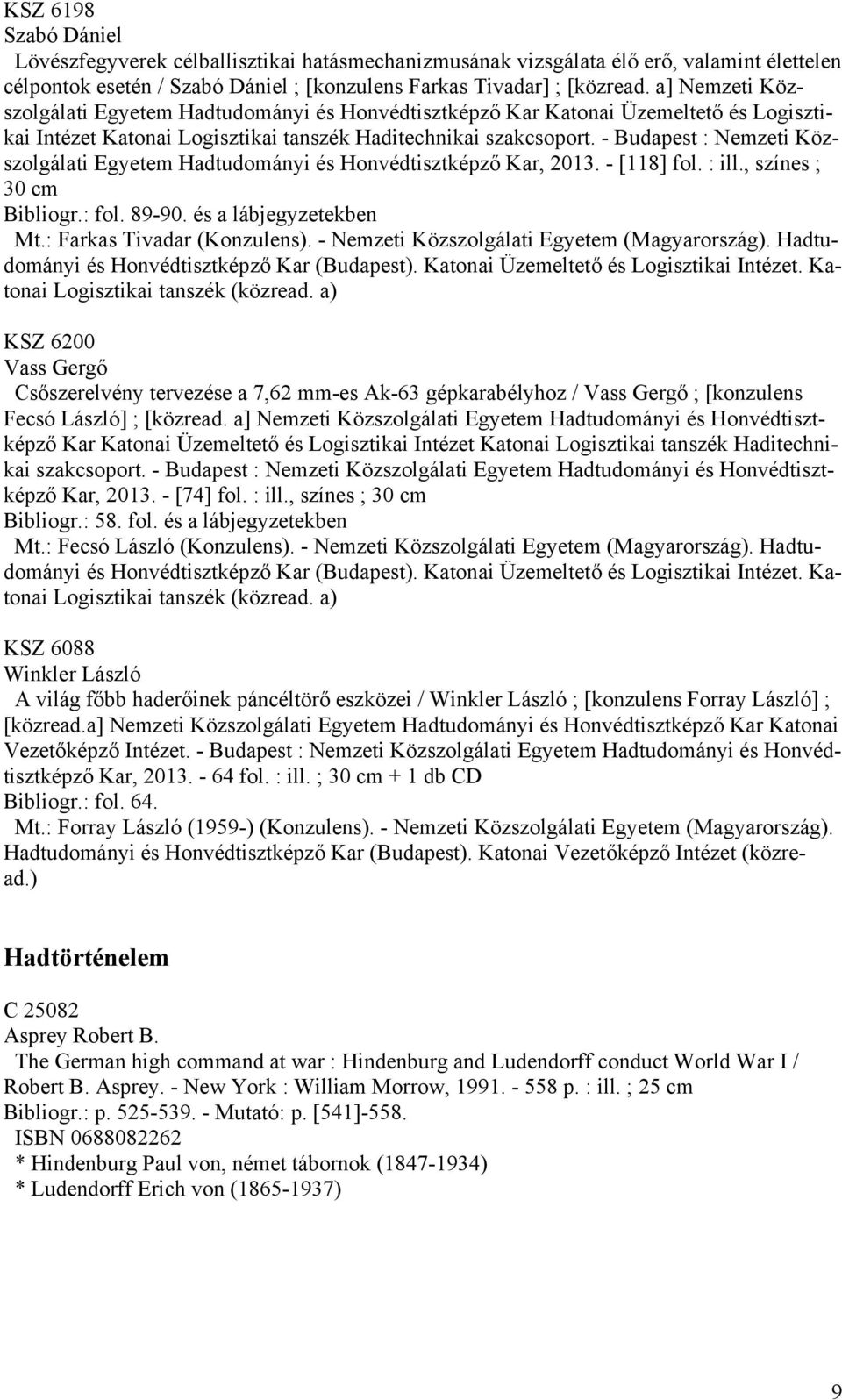 - Budapest : Nemzeti Közszolgálati Egyetem Hadtudományi és Honvédtisztképző Kar, 2013. - [118] fol. : ill., színes ; 30 cm Bibliogr.: fol. 89-90. és a lábjegyzetekben Mt.: Farkas Tivadar (Konzulens).