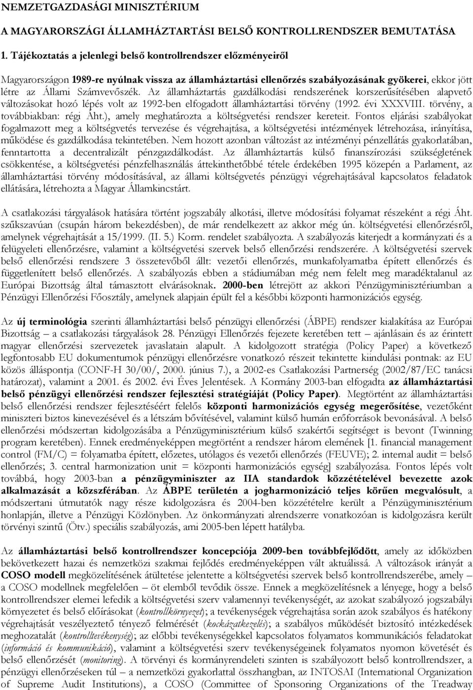 Az államháztartás gazdálkodási rendszerének korszerűsítésében alapvető változásokat hozó lépés volt az 1992-ben elfogadott államháztartási törvény (1992. évi XXXVIII.