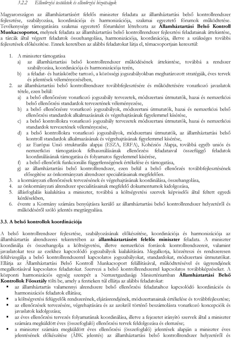 Tevékenysége támogatására szakmai egyeztető fórumként létrehozta az Államháztartási Belső Kontroll Munkacsoportot, melynek feladata az államháztartási belső kontrollrendszer fejlesztési feladatainak