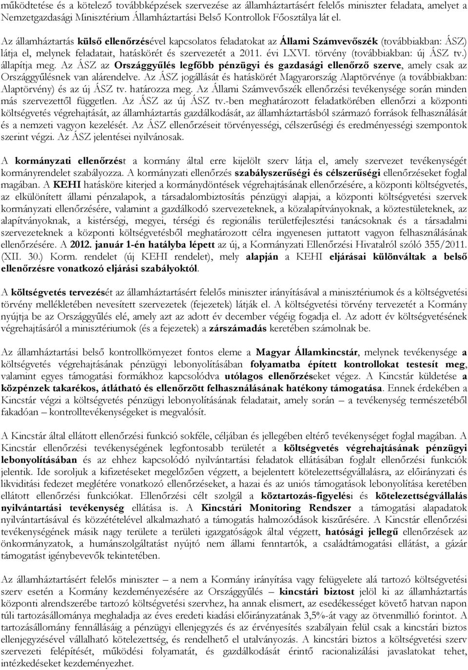 törvény (továbbiakban: új ÁSZ tv.) állapítja meg. Az ÁSZ az Országgyűlés legfőbb pénzügyi és gazdasági ellenőrző szerve, amely csak az Országgyűlésnek van alárendelve.