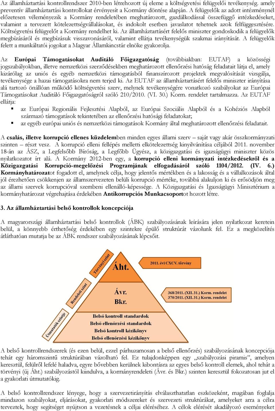 esetben javaslatot tehetnek azok felfüggesztésére. Költségvetési felügyelőt a Kormány rendelhet ki.