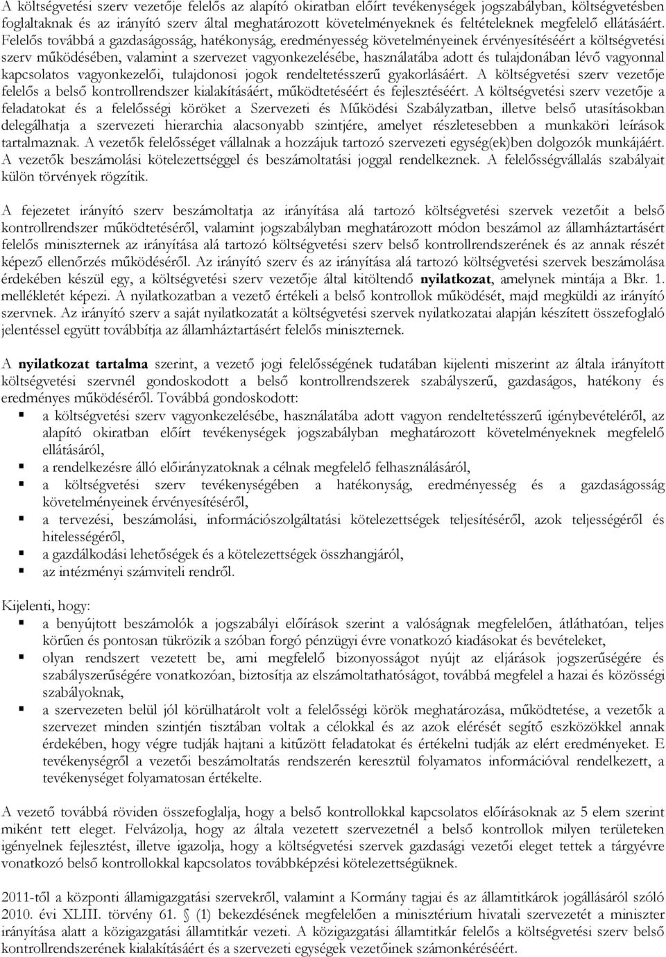 Felelős továbbá a gazdaságosság, hatékonyság, eredményesség követelményeinek érvényesítéséért a költségvetési szerv működésében, valamint a szervezet vagyonkezelésébe, használatába adott és