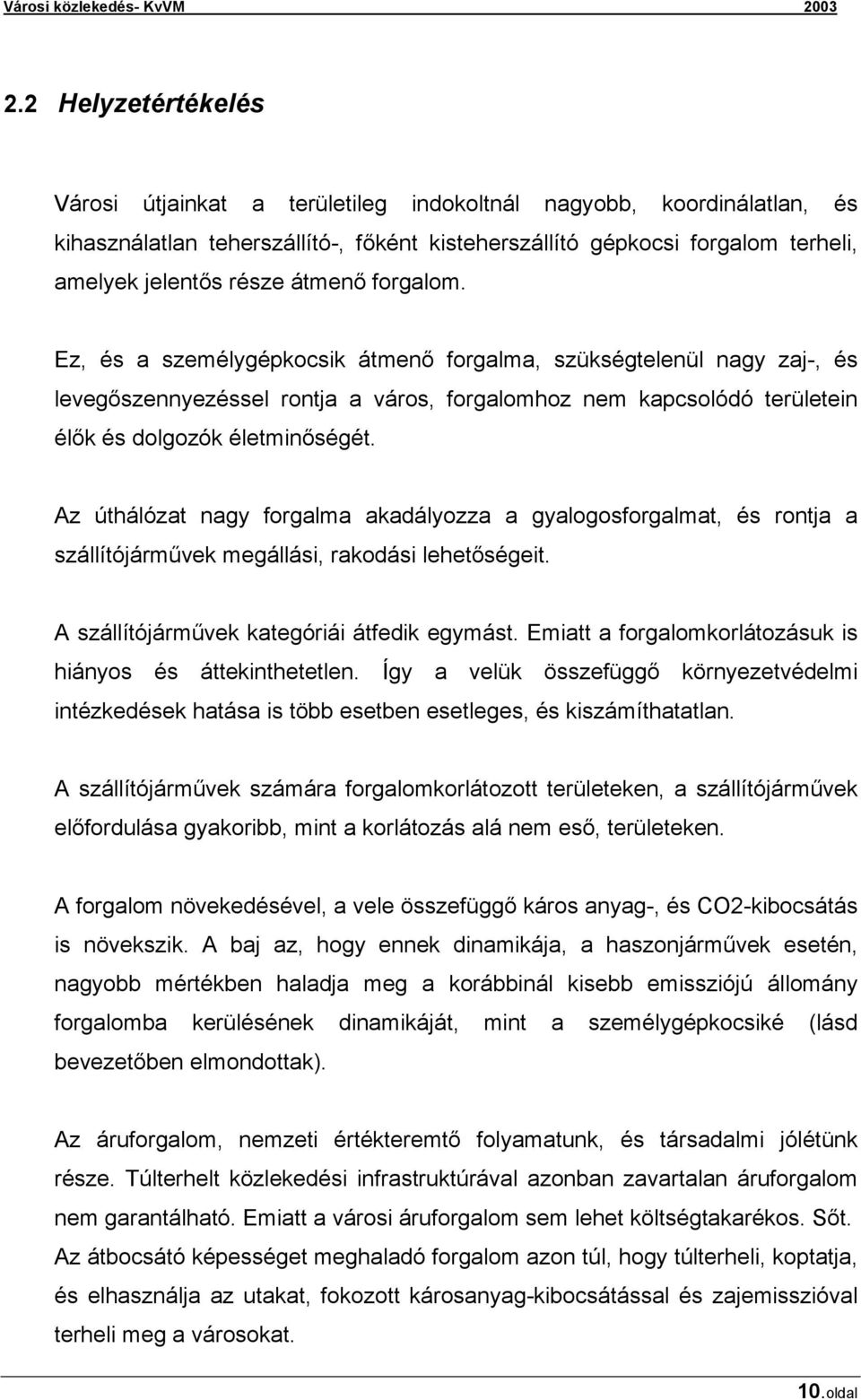 Az úthálózat nagy forgalma akadályozza a gyalogosforgalmat, és rontja a szállítójárművek megállási, rakodási lehetőségeit. A szállítójárművek kategóriái átfedik egymást.