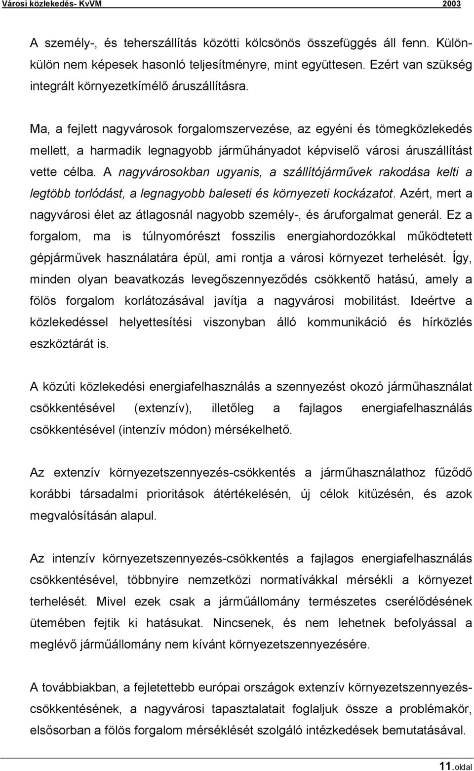 A nagyvárosokban ugyanis, a szállítójárművek rakodása kelti a legtöbb torlódást, a legnagyobb baleseti és környezeti kockázatot.