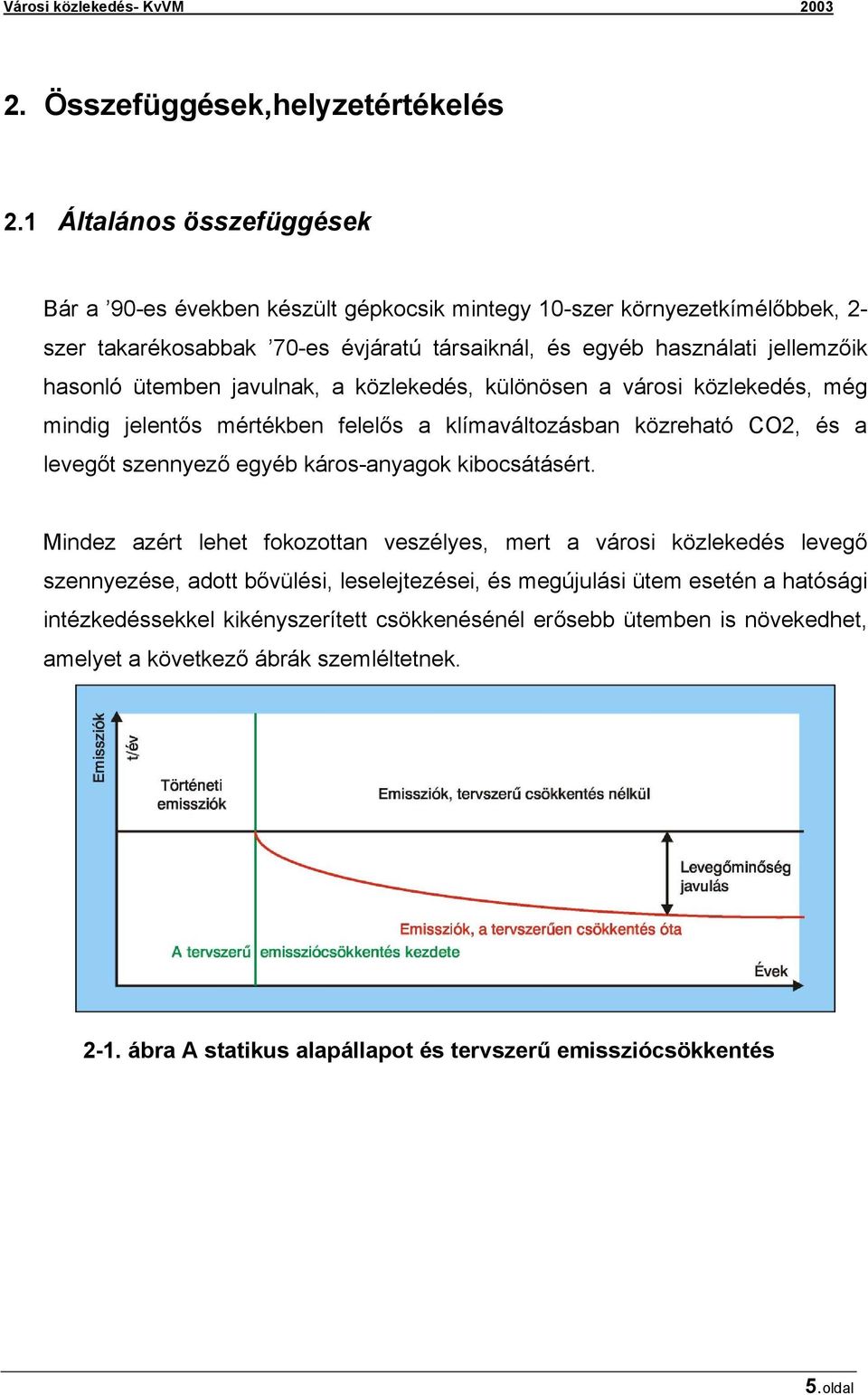 ütemben javulnak, a közlekedés, különösen a városi közlekedés, még mindig jelentős mértékben felelős a klímaváltozásban közreható CO2, és a levegőt szennyező egyéb káros-anyagok kibocsátásért.