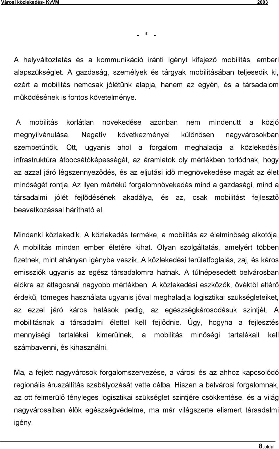 A mobilitás korlátlan növekedése azonban nem mindenütt a közjó megnyilvánulása. Negatív következményei különösen nagyvárosokban szembetűnők.