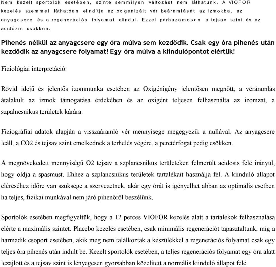 elin d u l. Ez z e l pár h u z a m o s a n a tejs a v szi nt és az aci d ó z i s cs ö k k e n. Pihenés nélkül az anyagcsere egy óra múlva sem kezdődik.