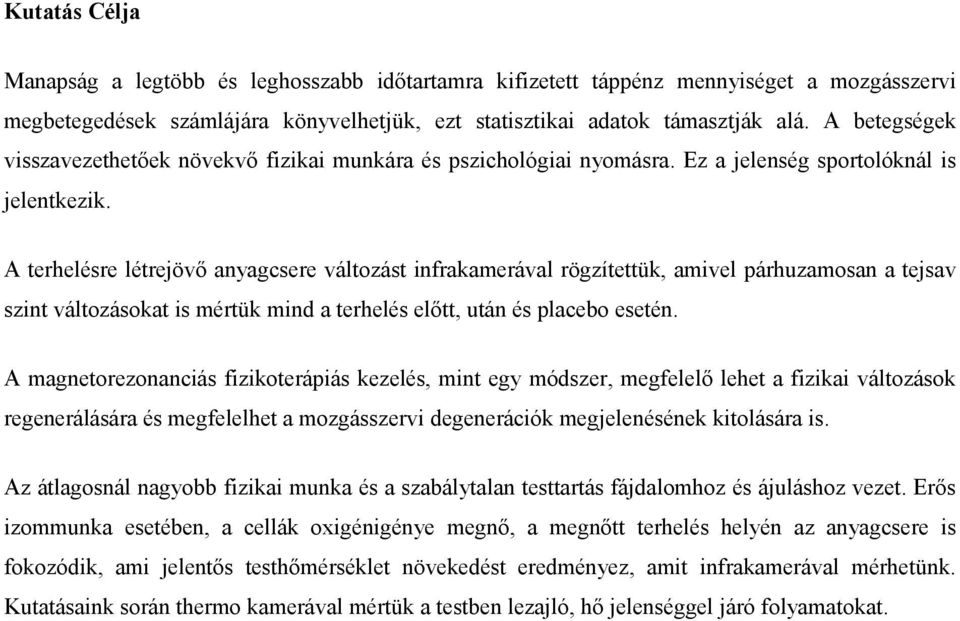 A terhelésre létrejövő anyagcsere változást infrakamerával rögzítettük, amivel párhuzamosan a tejsav szint változásokat is mértük mind a terhelés előtt, után és placebo esetén.