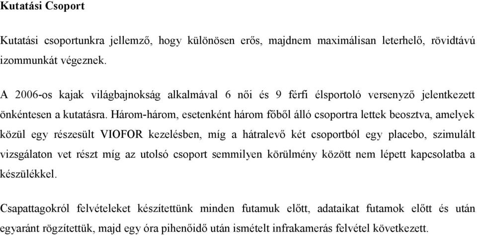 Három-három, esetenként három főből álló csoportra lettek beosztva, amelyek közül egy részesült VIOFOR kezelésben, míg a hátralevő két csoportból egy placebo, szimulált