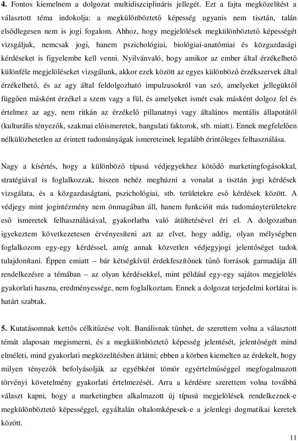 Ahhoz, hogy megjelölések megkülönböztet képességét vizsgáljuk, nemcsak jogi, hanem pszichológiai, biológiai-anatómiai és közgazdasági kérdéseket is figyelembe kell venni.