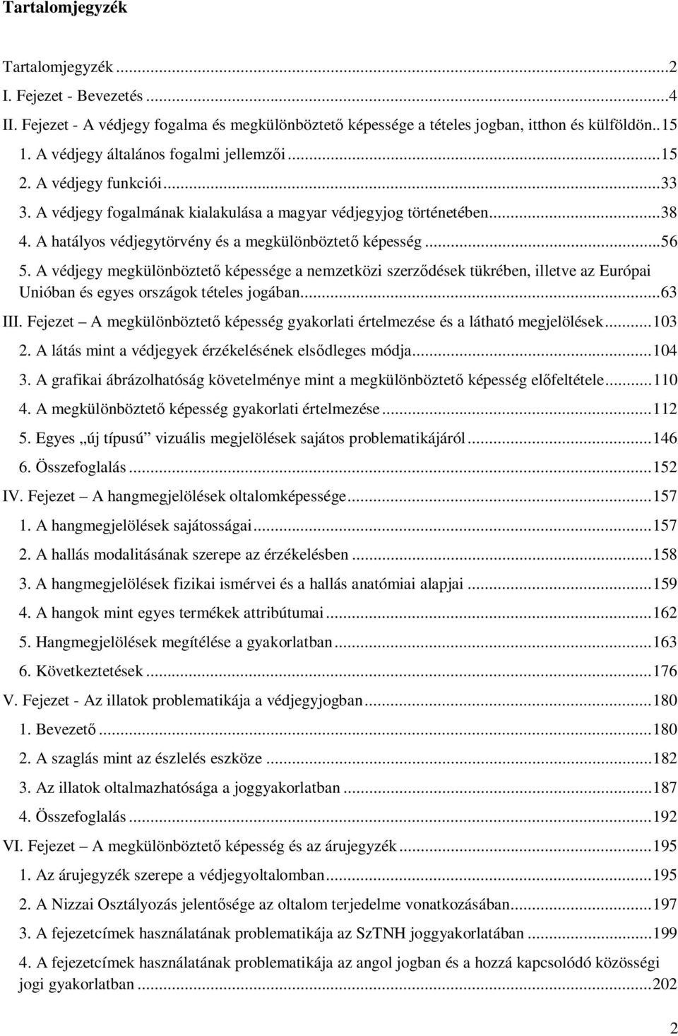 A hatályos védjegytörvény és a megkülönböztet képesség... 56 5. A védjegy megkülönböztet képessége a nemzetközi szerz dések tükrében, illetve az Európai Unióban és egyes országok tételes jogában.