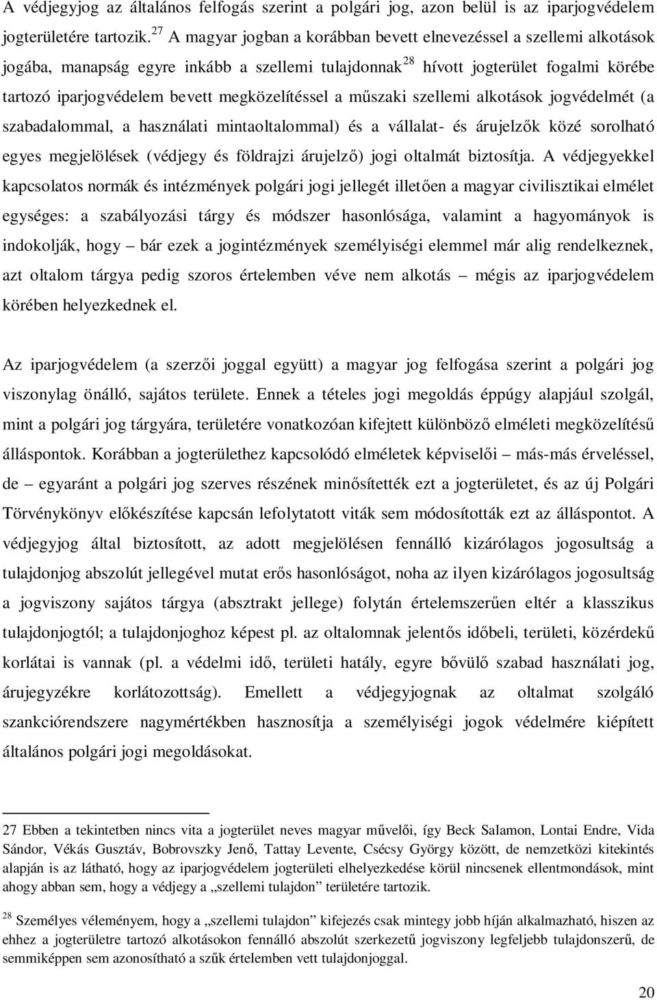 megközelítéssel a m szaki szellemi alkotások jogvédelmét (a szabadalommal, a használati mintaoltalommal) és a vállalat- és árujelz k közé sorolható egyes megjelölések (védjegy és földrajzi árujelz )