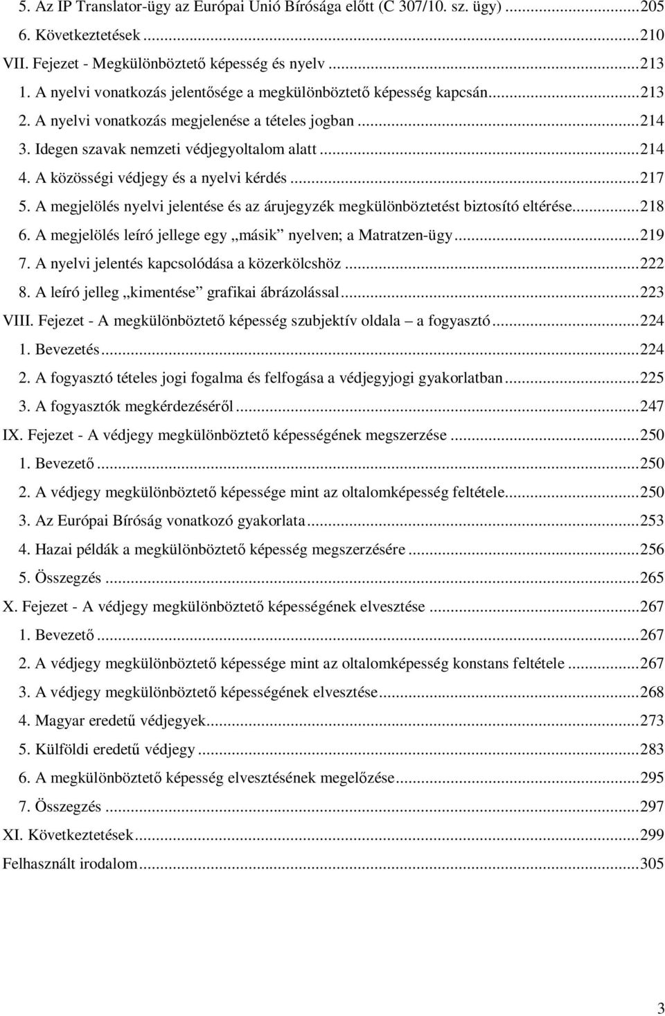 A közösségi védjegy és a nyelvi kérdés... 217 5. A megjelölés nyelvi jelentése és az árujegyzék megkülönböztetést biztosító eltérése... 218 6.