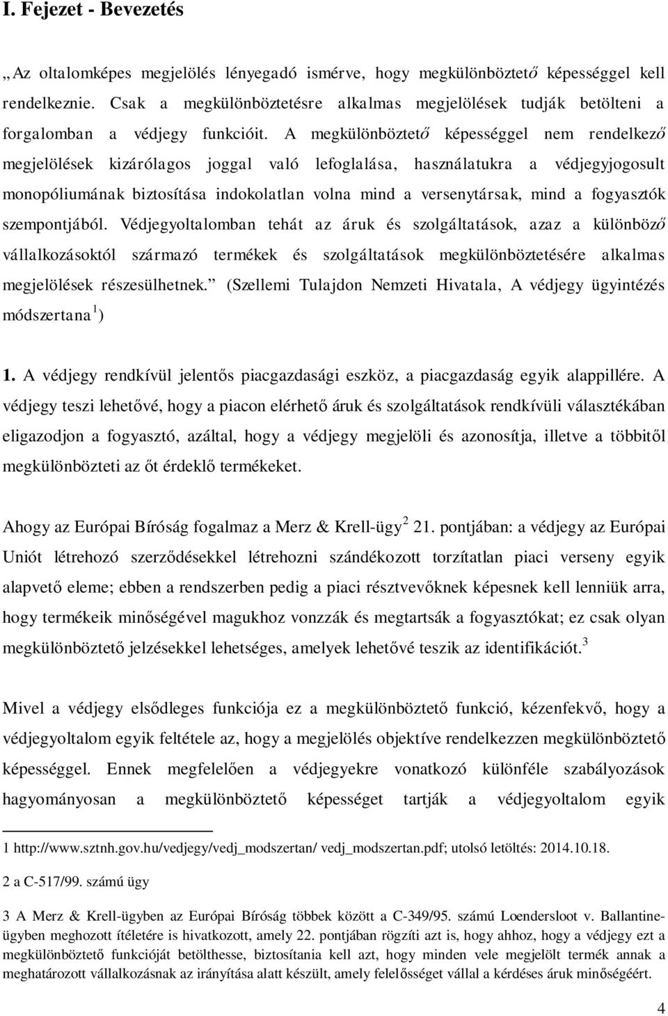 A megkülönböztet képességgel nem rendelkez megjelölések kizárólagos joggal való lefoglalása, használatukra a védjegyjogosult monopóliumának biztosítása indokolatlan volna mind a versenytársak, mind a