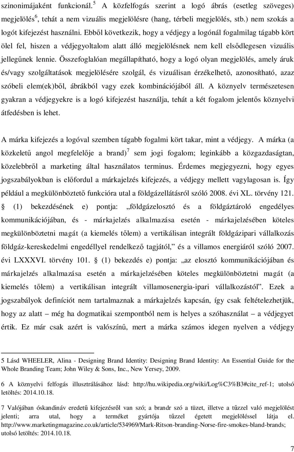 Ebb l következik, hogy a védjegy a logónál fogalmilag tágabb kört ölel fel, hiszen a védjegyoltalom alatt álló megjelölésnek nem kell els dlegesen vizuális jelleg nek lennie.