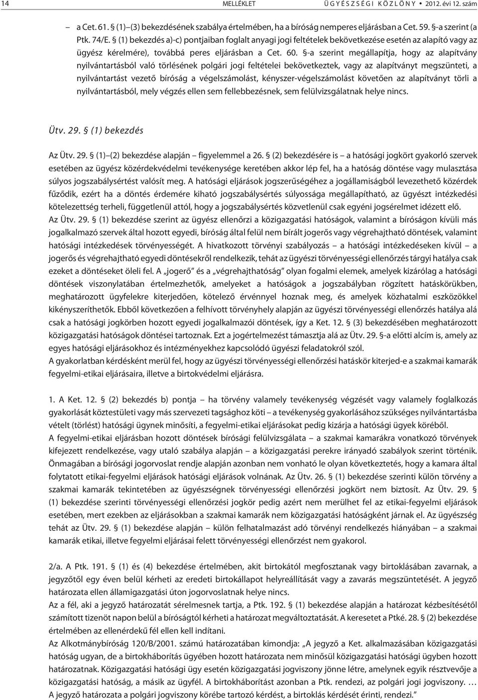 -a szerint megállapítja, hogy az alapítvány nyilvántartásból való törlésének polgári jogi feltételei bekövetkeztek, vagy az alapítványt megszünteti, a nyilvántartást vezetõ bíróság a végelszámolást,