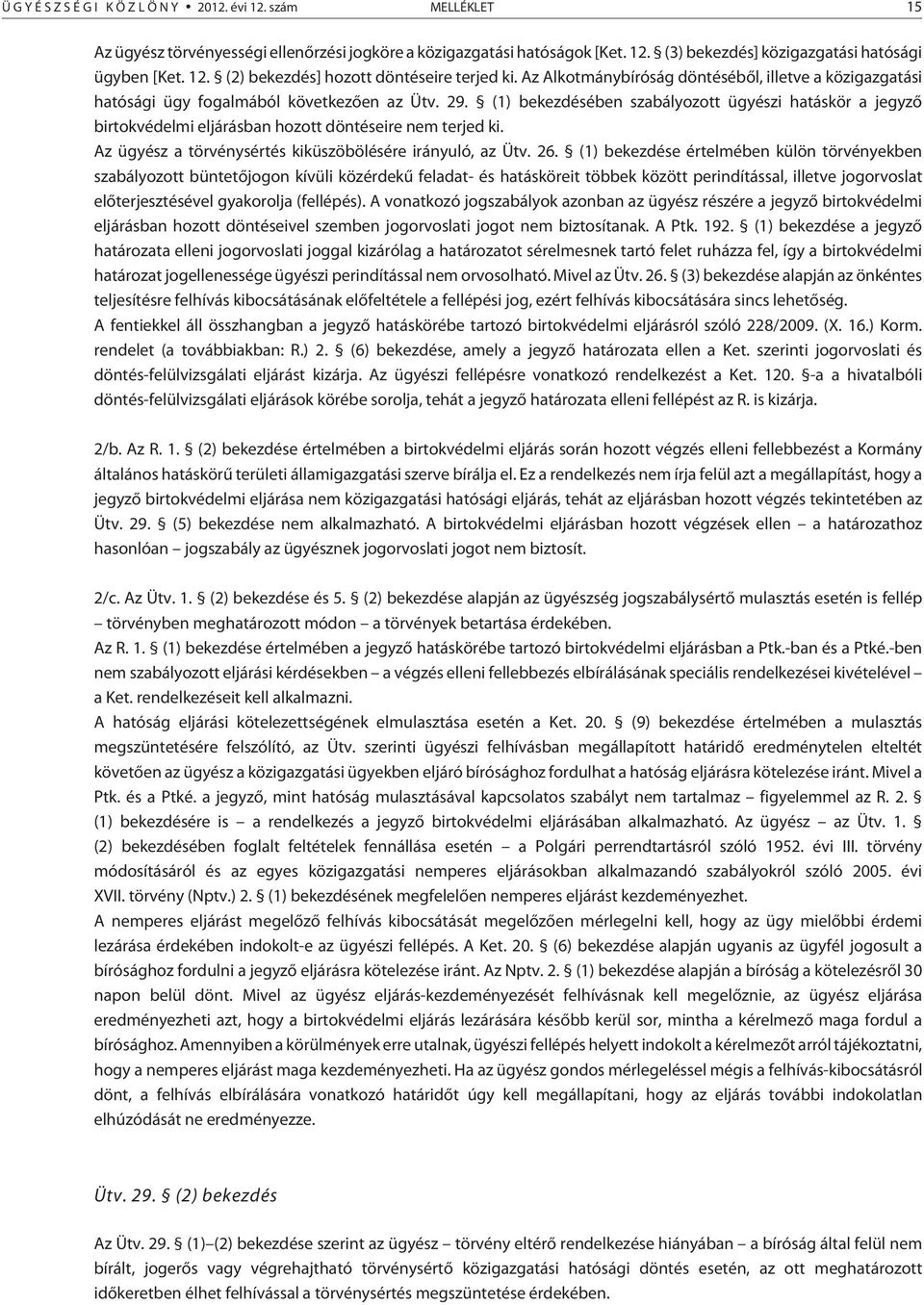 (1) bekezdésében szabályozott ügyészi hatáskör a jegyzõ birtokvédelmi eljárásban hozott döntéseire nem terjed ki. Az ügyész a törvénysértés kiküszöbölésére irányuló, az Ütv. 26.