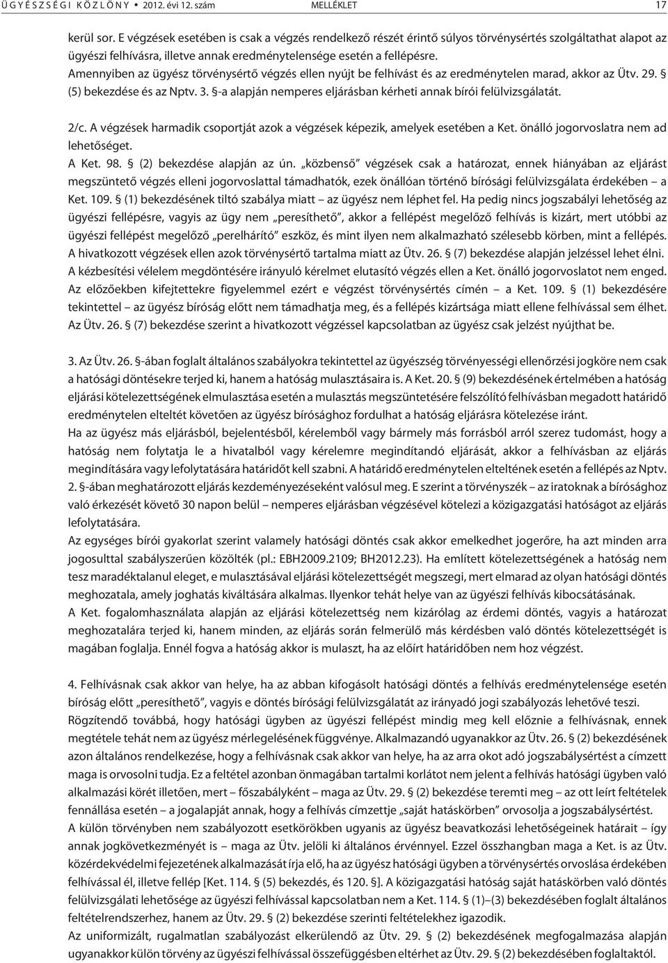 Amennyiben az ügyész törvénysértõ végzés ellen nyújt be felhívást és az eredménytelen marad, akkor az Ütv. 29. (5) bekezdése és az Nptv. 3.