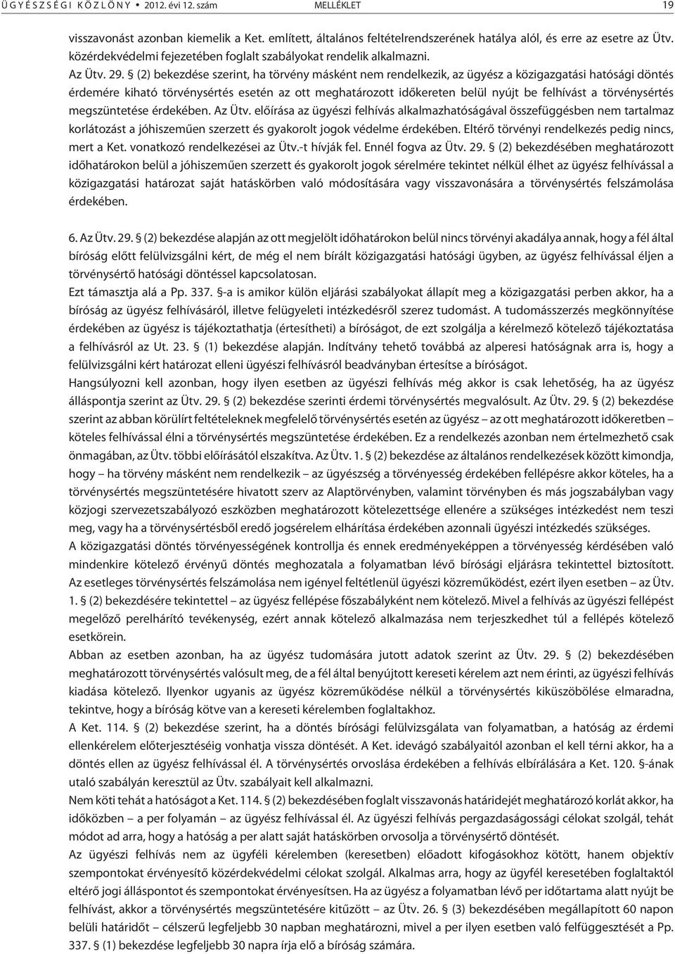 (2) bekezdése szerint, ha törvény másként nem rendelkezik, az ügyész a közigazgatási hatósági döntés érdemére kiható törvénysértés esetén az ott meghatározott idõkereten belül nyújt be felhívást a