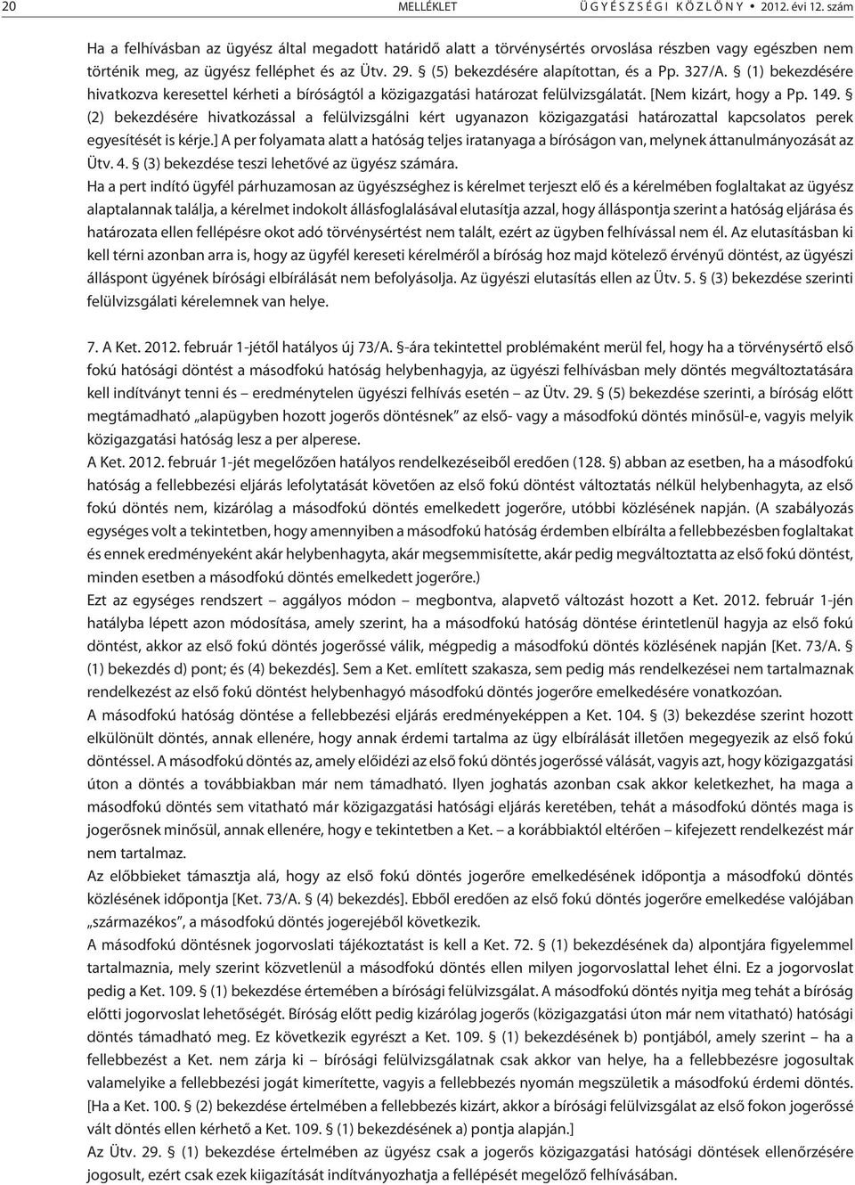 327/A. (1) bekezdésére hivatkozva keresettel kérheti a bíróságtól a közigazgatási határozat felülvizsgálatát. [Nem kizárt, hogy a Pp. 149.