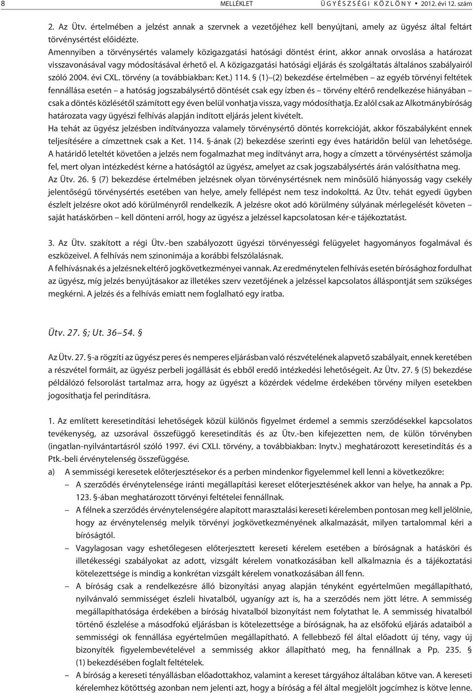 A közigazgatási hatósági eljárás és szolgáltatás általános szabályairól szóló 2004. évi CXL. törvény (a továbbiakban: Ket.) 114.