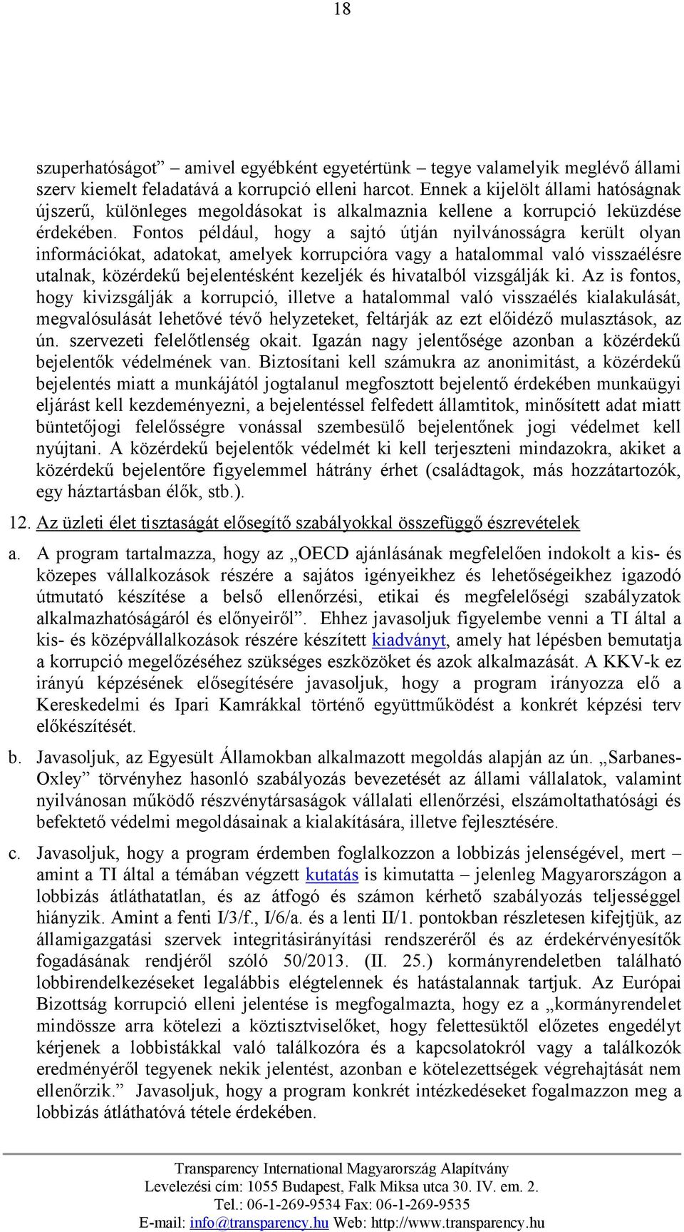 Fontos például, hogy a sajtó útján nyilvánosságra került olyan információkat, adatokat, amelyek korrupcióra vagy a hatalommal való visszaélésre utalnak, közérdekű bejelentésként kezeljék és