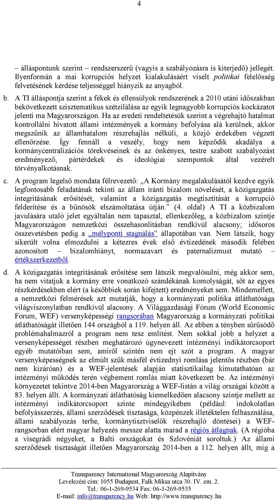 A TI álláspontja szerint a fékek és ellensúlyok rendszerének a 2010 utáni időszakban bekövetkezett szisztematikus szétzilálása az egyik legnagyobb korrupciós kockázatot jelenti ma Magyarországon.