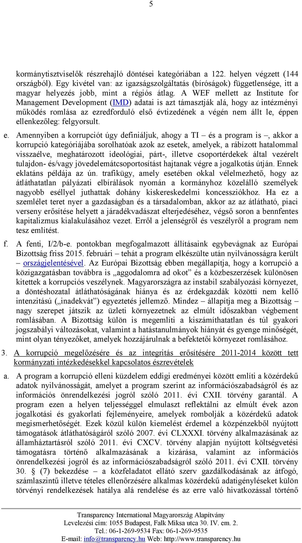 A WEF mellett az Institute for Management Development (IMD) adatai is azt támasztják alá, hogy az intézményi működés romlása az ezredforduló első évtizedének a végén nem állt le, éppen ellenkezőleg: