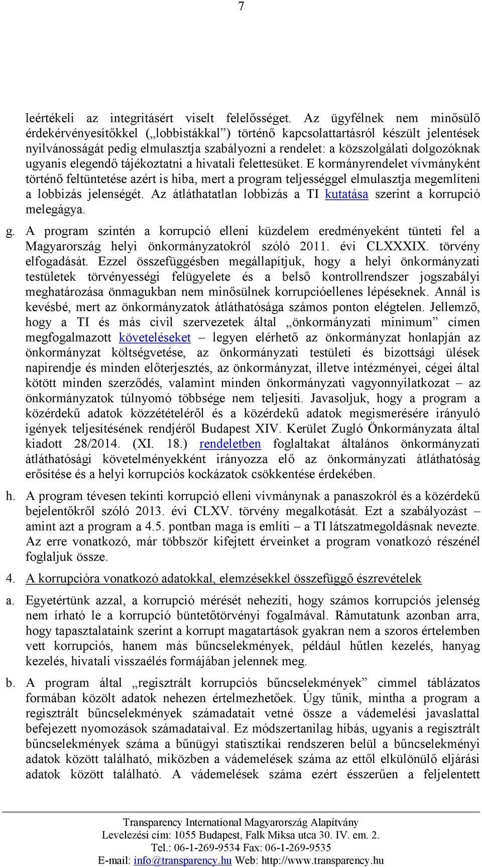 ugyanis elegendő tájékoztatni a hivatali felettesüket. E kormányrendelet vívmányként történő feltüntetése azért is hiba, mert a program teljességgel elmulasztja megemlíteni a lobbizás jelenségét.