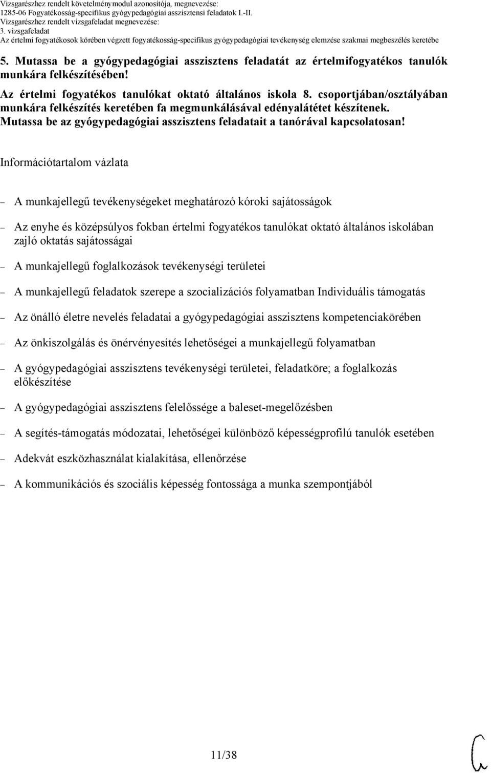 Információtartalom vázlata A munkajellegű tevékenységeket meghatározó kóroki sajátosságok Az enyhe és középsúlyos fokban értelmi fogyatékos tanulókat oktató általános iskolában zajló oktatás