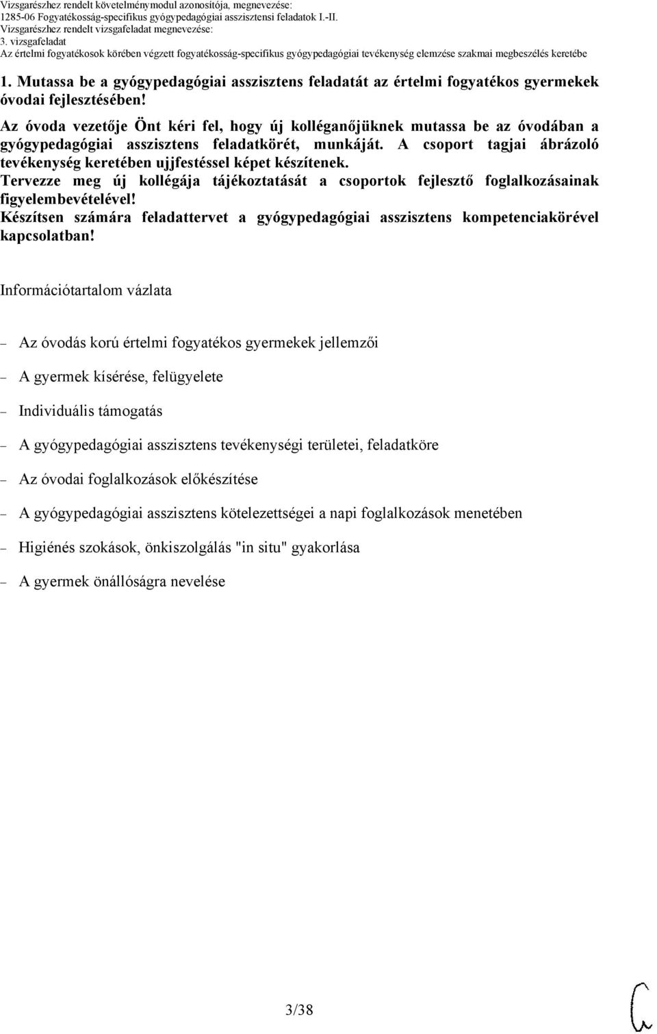 A csoport tagjai ábrázoló tevékenység keretében ujjfestéssel képet készítenek. Tervezze meg új kollégája tájékoztatását a csoportok fejlesztő foglalkozásainak figyelembevételével!