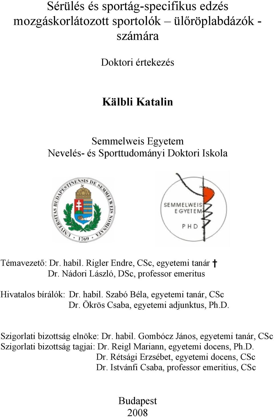 Ökrös Csaba, egyetemi adjunktus, Ph.D. Szigorlati bizottság elnöke: Dr. habil. Gombócz János, egyetemi tanár, CSc Szigorlati bizottság tagjai: Dr.