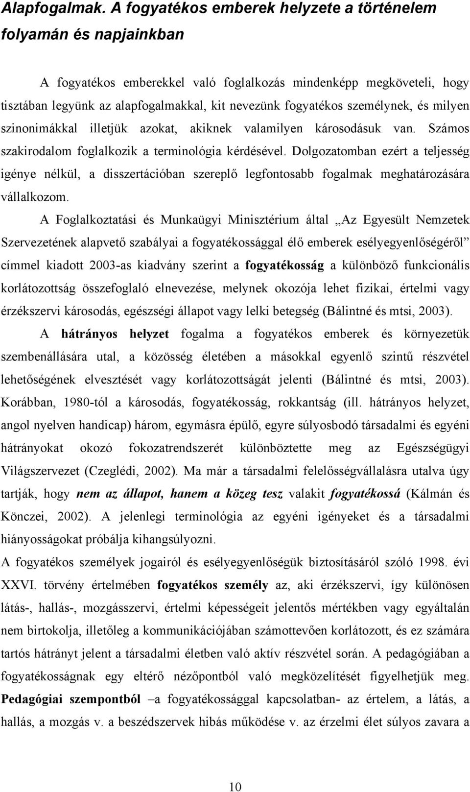 személynek, és milyen szinonimákkal illetjük azokat, akiknek valamilyen károsodásuk van. Számos szakirodalom foglalkozik a terminológia kérdésével.