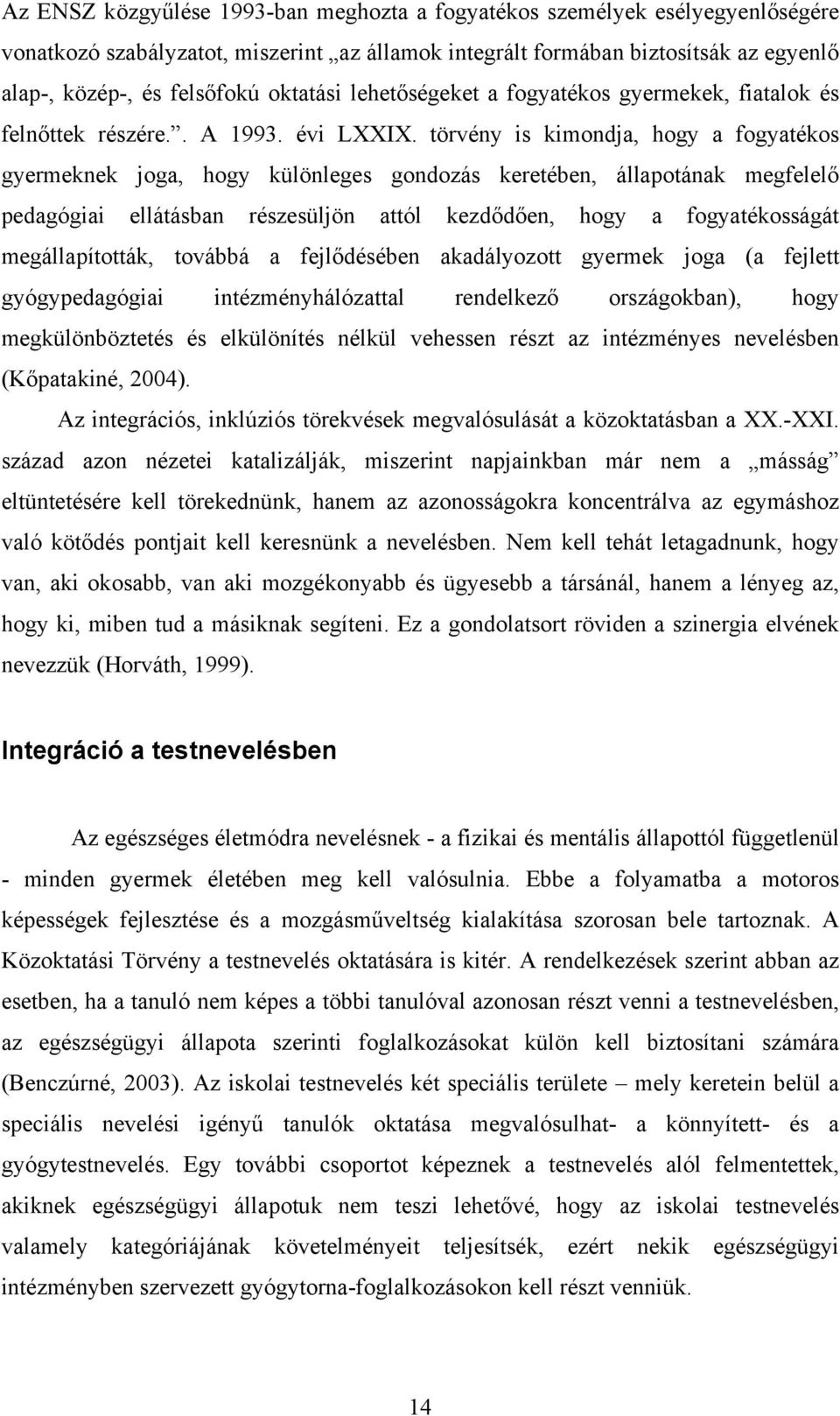 törvény is kimondja, hogy a fogyatékos gyermeknek joga, hogy különleges gondozás keretében, állapotának megfelelő pedagógiai ellátásban részesüljön attól kezdődően, hogy a fogyatékosságát