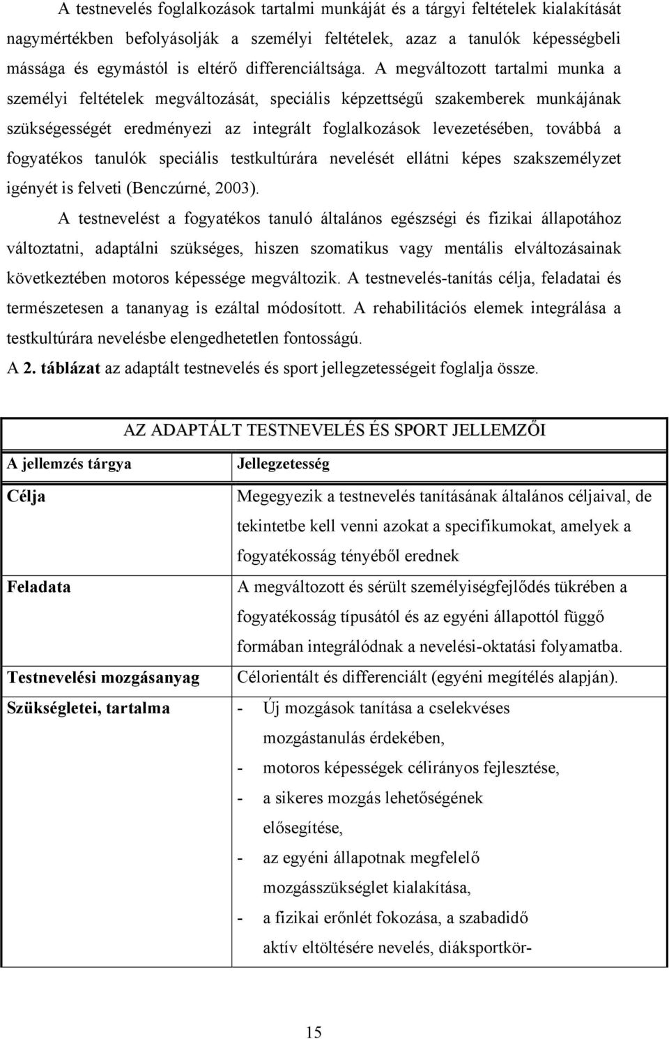 A megváltozott tartalmi munka a személyi feltételek megváltozását, speciális képzettségű szakemberek munkájának szükségességét eredményezi az integrált foglalkozások levezetésében, továbbá a