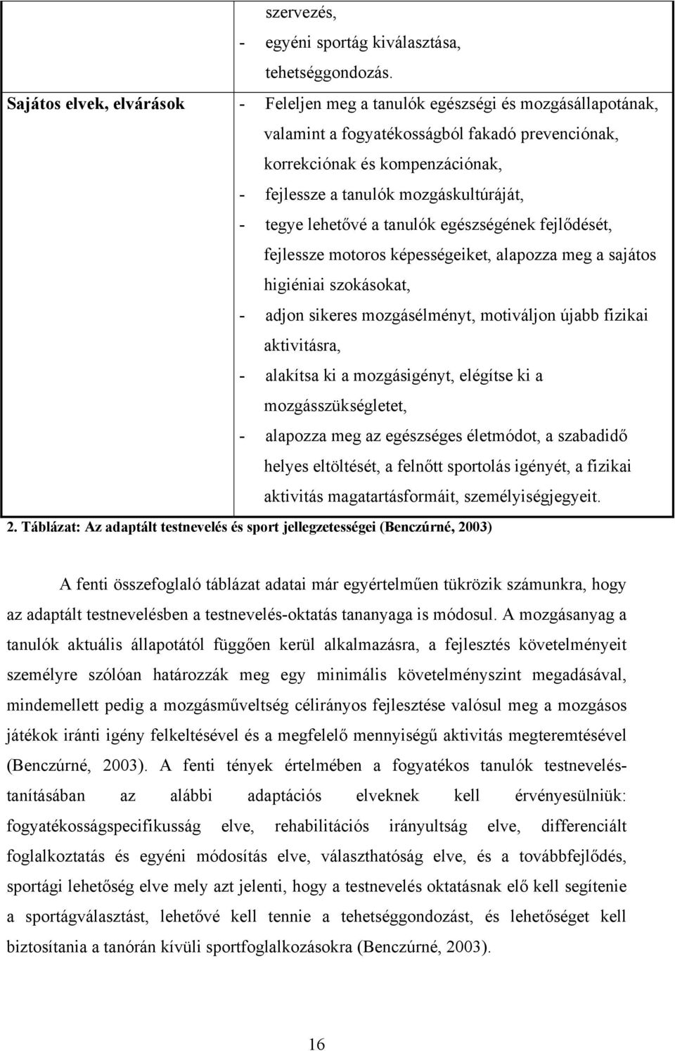 mozgáskultúráját, - tegye lehetővé a tanulók egészségének fejlődését, fejlessze motoros képességeiket, alapozza meg a sajátos higiéniai szokásokat, - adjon sikeres mozgásélményt, motiváljon újabb