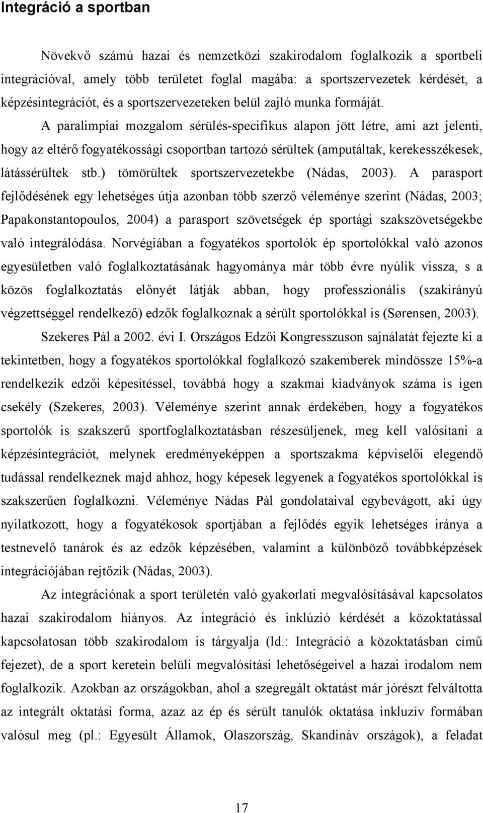 A paralimpiai mozgalom sérülés-specifikus alapon jött létre, ami azt jelenti, hogy az eltérő fogyatékossági csoportban tartozó sérültek (amputáltak, kerekesszékesek, látássérültek stb.