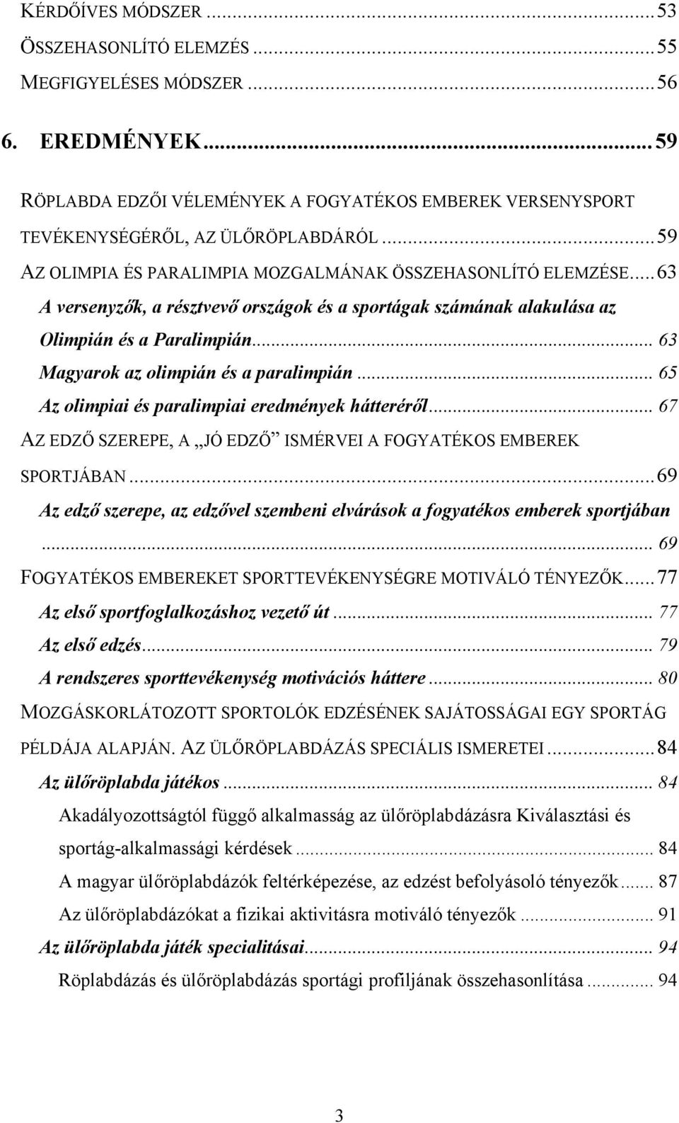 .. 63 Magyarok az olimpián és a paralimpián... 65 Az olimpiai és paralimpiai eredmények hátteréről... 67 AZ EDZŐ SZEREPE, A JÓ EDZŐ ISMÉRVEI A FOGYATÉKOS EMBEREK SPORTJÁBAN.