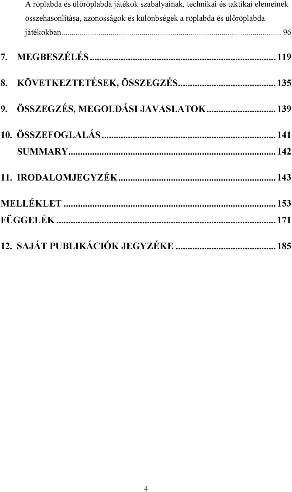 KÖVETKEZTETÉSEK, ÖSSZEGZÉS...135 9. ÖSSZEGZÉS, MEGOLDÁSI JAVASLATOK...139 10. ÖSSZEFOGLALÁS.