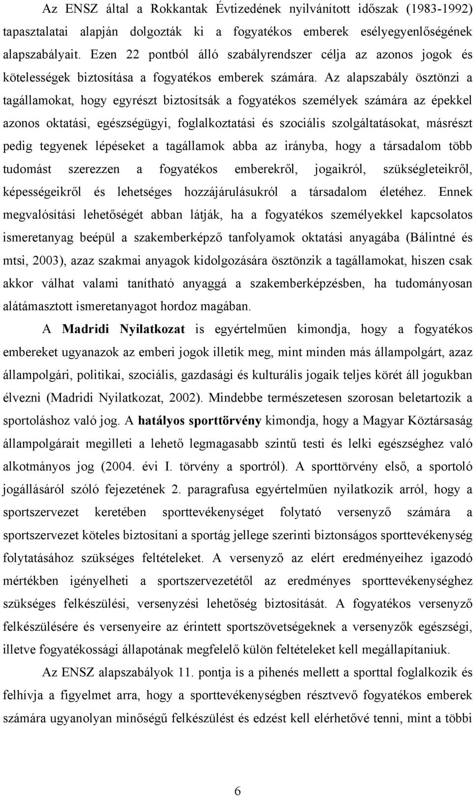 Az alapszabály ösztönzi a tagállamokat, hogy egyrészt biztosítsák a fogyatékos személyek számára az épekkel azonos oktatási, egészségügyi, foglalkoztatási és szociális szolgáltatásokat, másrészt