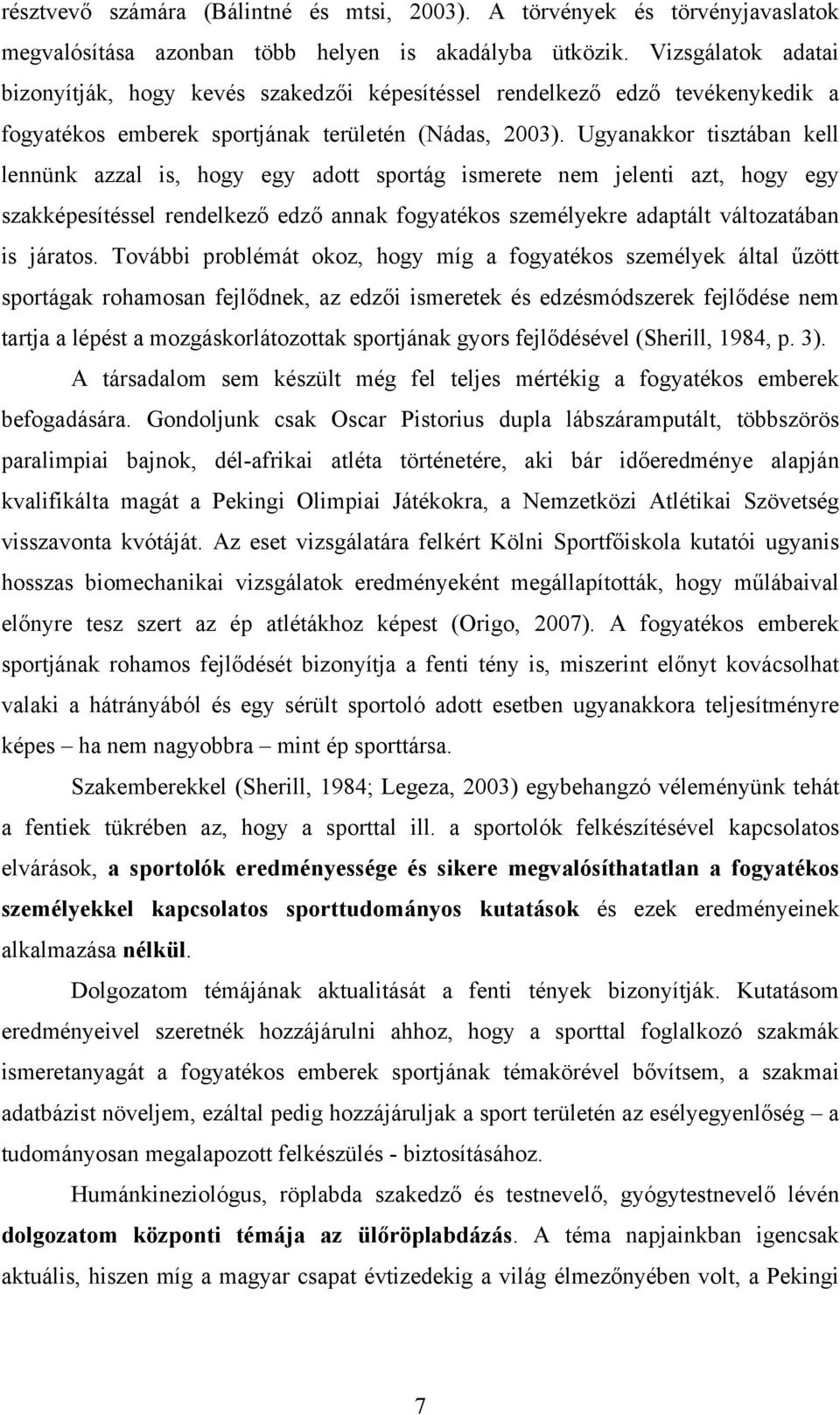 Ugyanakkor tisztában kell lennünk azzal is, hogy egy adott sportág ismerete nem jelenti azt, hogy egy szakképesítéssel rendelkező edző annak fogyatékos személyekre adaptált változatában is járatos.