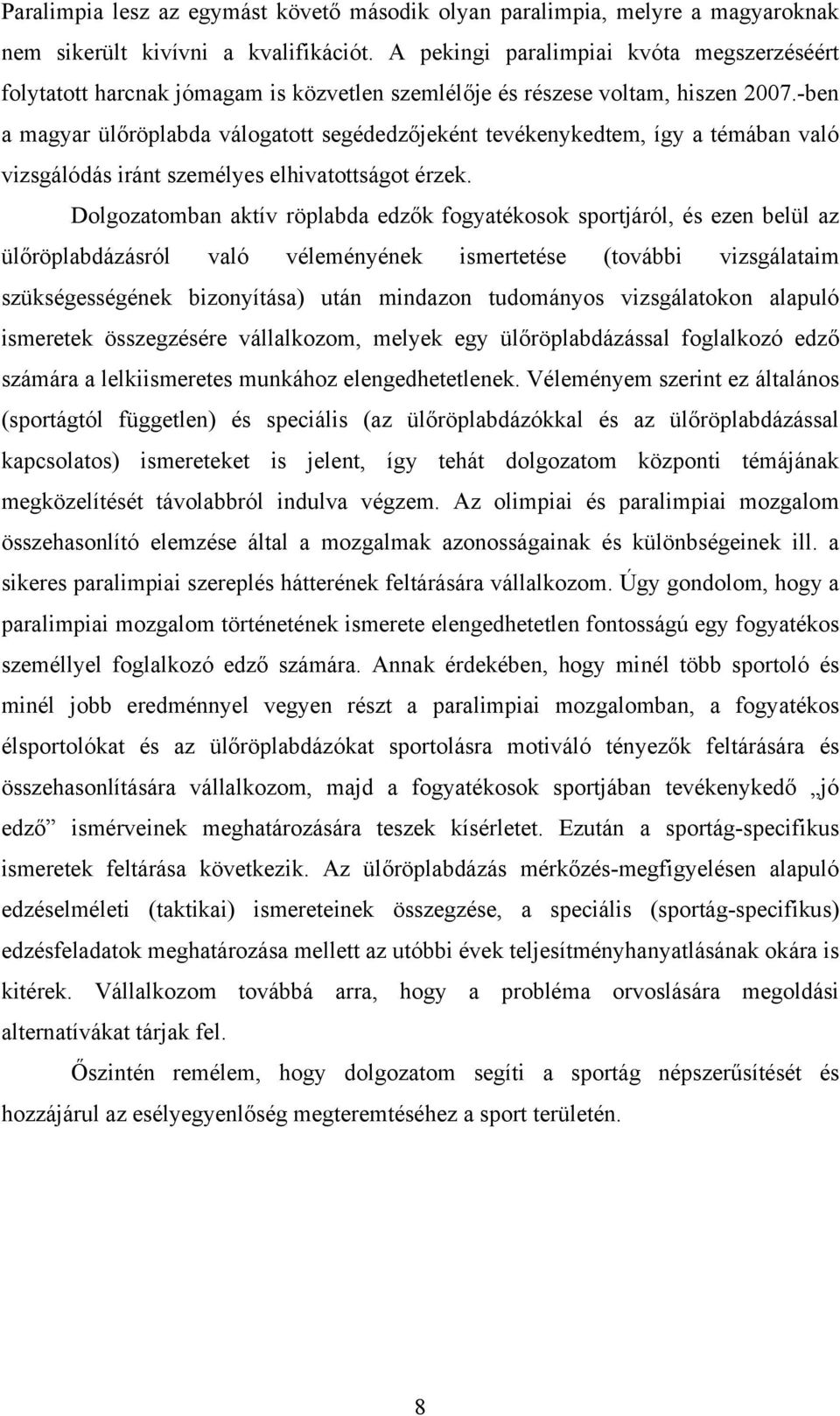 -ben a magyar ülőröplabda válogatott segédedzőjeként tevékenykedtem, így a témában való vizsgálódás iránt személyes elhivatottságot érzek.