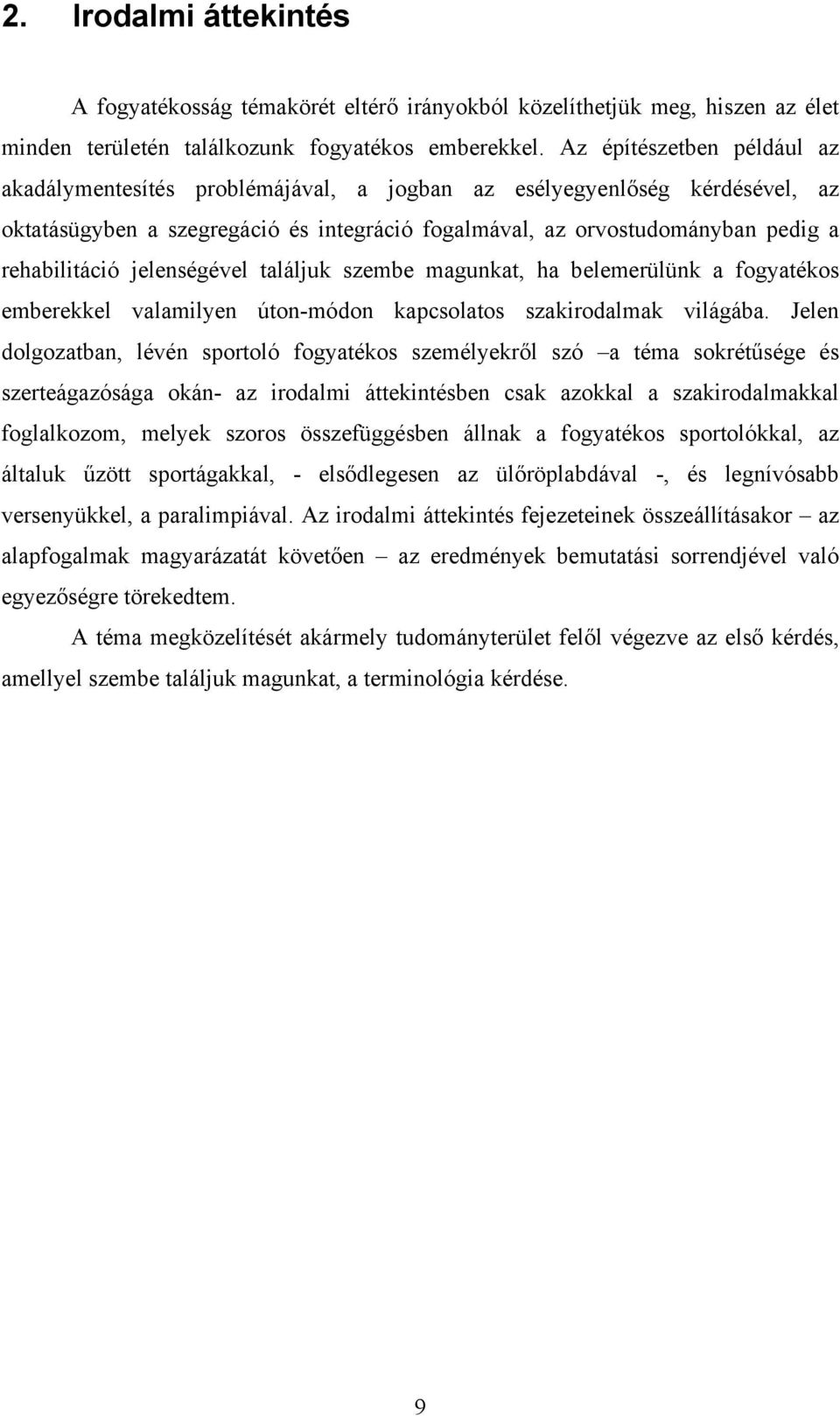 jelenségével találjuk szembe magunkat, ha belemerülünk a fogyatékos emberekkel valamilyen úton-módon kapcsolatos szakirodalmak világába.