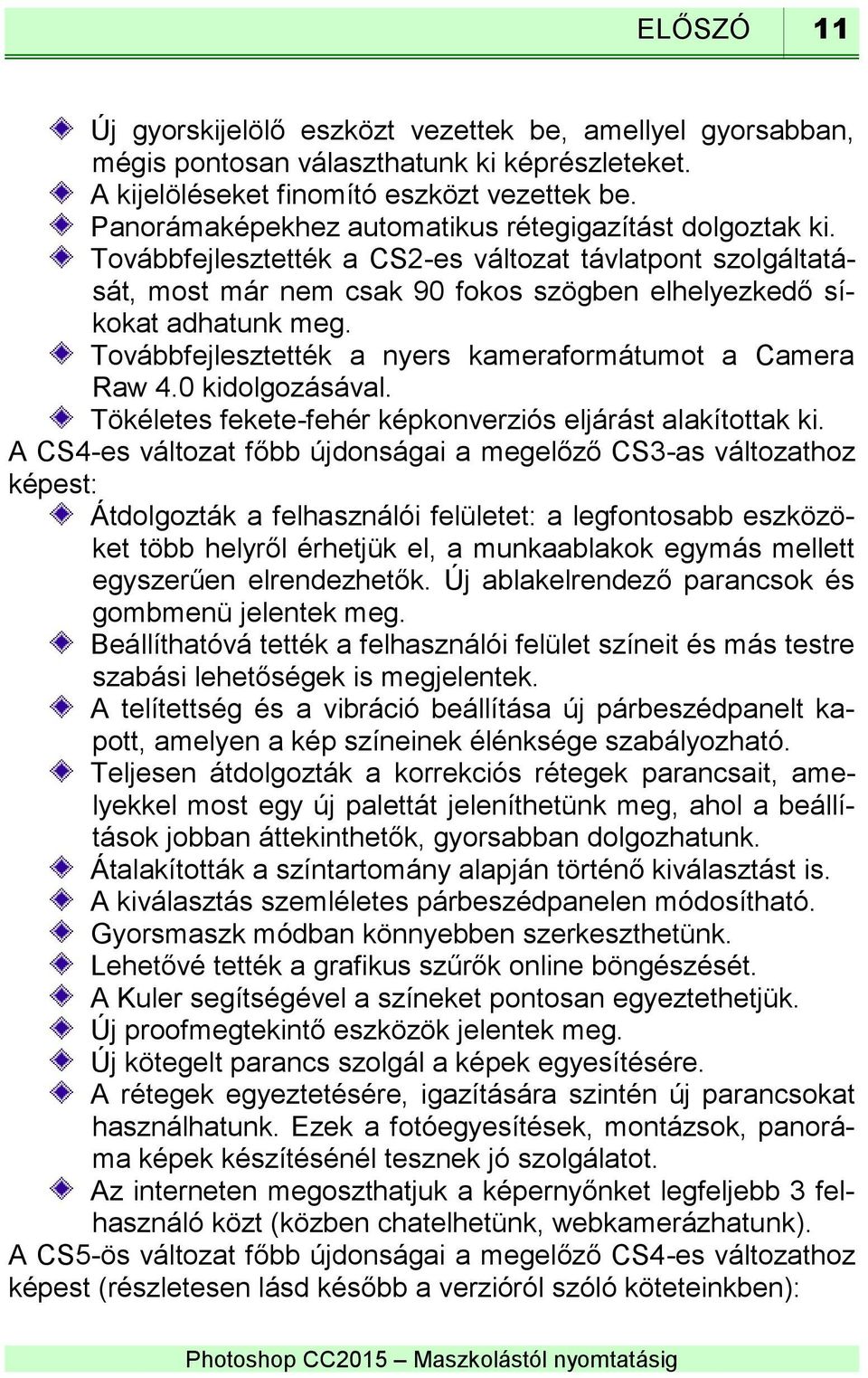 Továbbfejlesztették a nyers kameraformátumot a Camera Raw 4.0 kidolgozásával. Tökéletes fekete-fehér képkonverziós eljárást alakítottak ki.