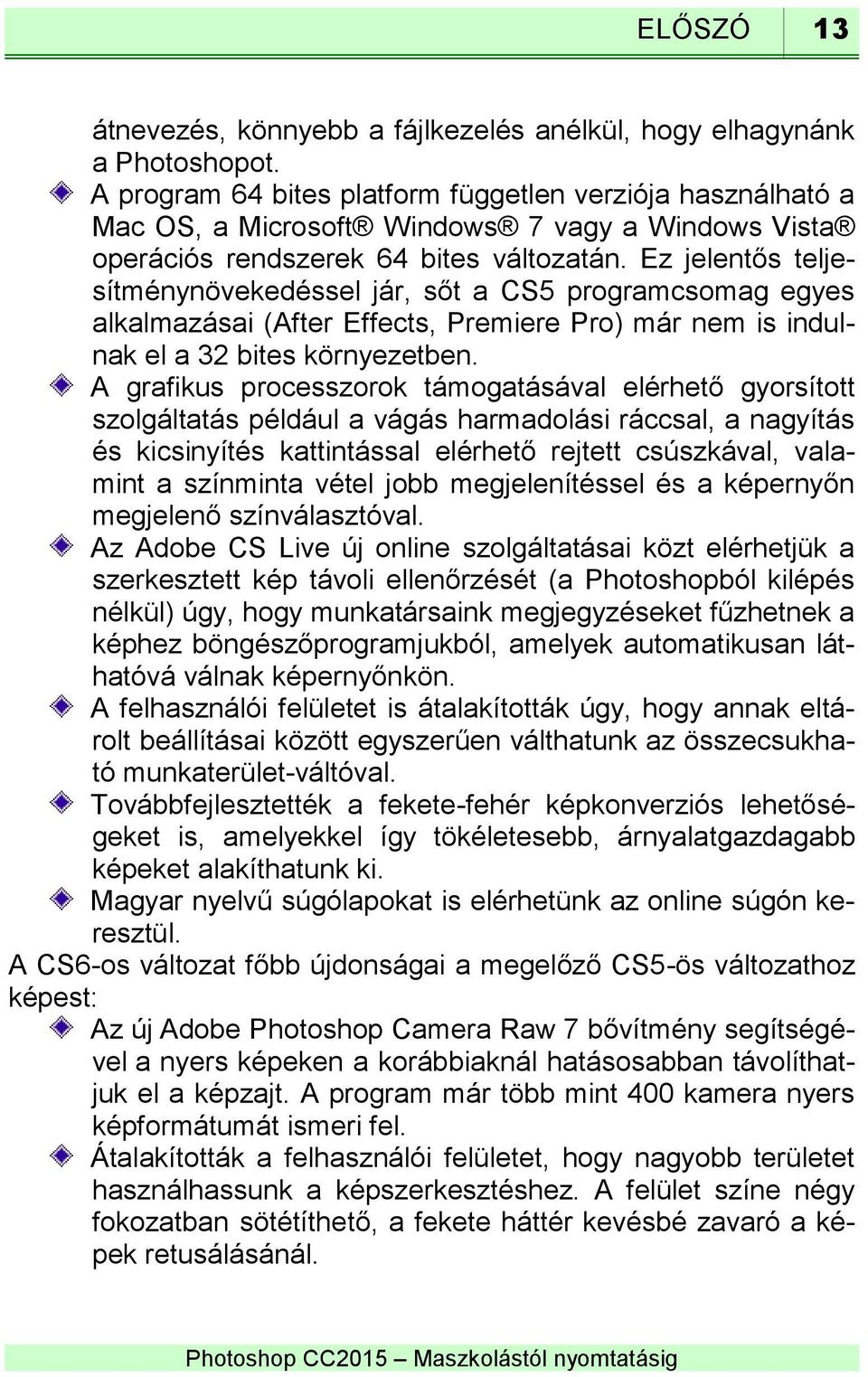 Ez jelentős teljesítménynövekedéssel jár, sőt a CS5 programcsomag egyes alkalmazásai (After Effects, Premiere Pro) már nem is indulnak el a 32 bites környezetben.